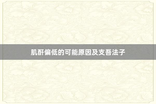 肌酐偏低的可能原因及支吾法子